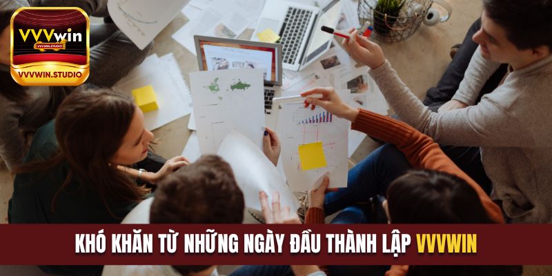 Vô vàn những khó khăn từ khi thành lập